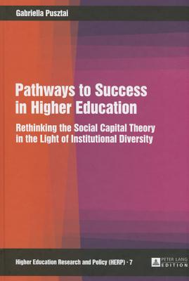 Pathways to Success in Higher Education: Rethinking the Social Capital Theory in the Light of Institutional Diversity (Higher Education Research and Policy)
