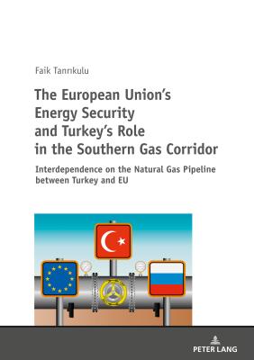 The European Union's Energy Security and Turkey's Role in the Southern Gas Corridor: Interdependence on the Natural Gas Pipeline between Turkey and EU