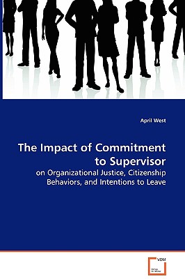 The Impact of Commitment to Supervisor: on Organizational Justice, Citizenship Behaviors, andIntentions to Leave