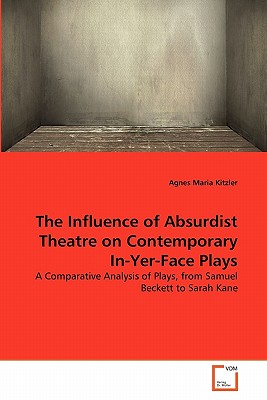 The Influence of Absurdist Theatre on Contemporary In-Yer-Face Plays: A Comparative Analysis of Plays, from Samuel Beckett to Sarah Kane