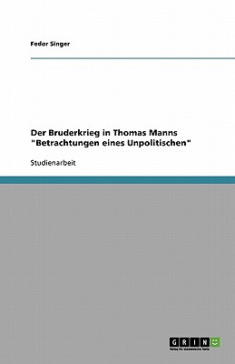 Der Bruderkrieg in Thomas Manns "Betrachtungen eines Unpolitischen" (German Edition) Image for Der Bruderkrieg in Thomas Manns "Betrachtungen eines Unpolitischen" (German Edition)