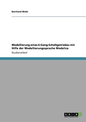Modellierung eines 6-Gang-Schaltgetriebes mit Hilfe der Modellierungssprache Modelica (German Edition)