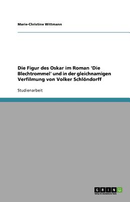 Die Figur des Oskar im Roman 'Die Blechtrommel' und in der gleichnamigen Verfilmung von Volker Schlndorff
