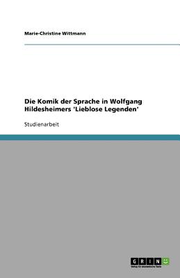 Die Komik der Sprache in Wolfgang Hildesheimers 'Lieblose Legenden'