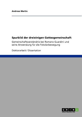 Spurbild der dreieinigen Gottesgemeinschaft.: Gemeinschaftsverst ndis bei Romano Guardini und seine Anwendung f r die Fokolarbewegung (German Edition)
