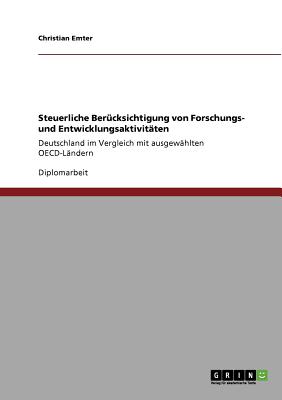 Steuerliche Bercksichtigung von Forschungs- und Entwicklungsaktivitten: Deutschland im Vergleich mit ausgewhlten OECD-Lndern (German Edition)
