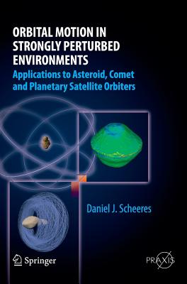 Orbital Motion in Strongly Perturbed Environments: Applications to Asteroid, Comet and Planetary Satellite Orbiters (Springer Praxis Books)