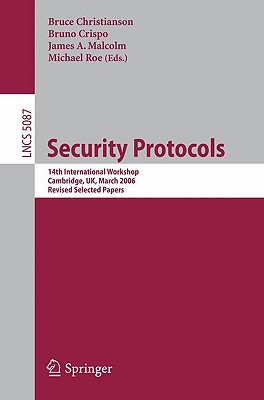 Security Protocols: 14th International Workshop, Cambridge, UK, March 27-29, 2006, Revised Selected Papers (Lecture Notes in Computer Science, 5087)