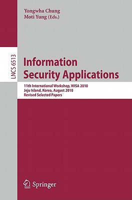 Information Security Applications: 11th International Workshop, WISA 2010, Jeju Island, Korea, August 24-26, 2010, Revised Selected Papers (Lecture Notes in Computer Science, 6513)
