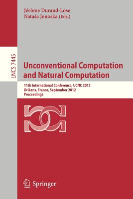 Unconventional Computation and Natural Computation: 11th International Conference, UCNC 2012, Orlans, France, September 3-7, 2012, Proceedings (Lecture Notes in Computer Science, 7445)