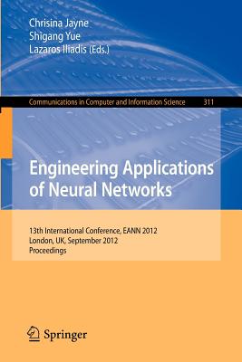 Engineering Applications of Neural Networks: 13th International Conference, EANN 2012, London, UK, September 20-23, 2012. (Communications in Computer and Information Science, 311)