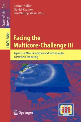 Facing the Multicore-Challenge III: Aspects of New Paradigms and Technologies in Parallel Computing (Lecture Notes in Computer Science, 7686)