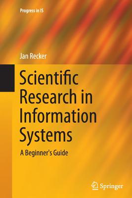 Scientific Research in Information Systems: A Beginner's Guide (Progress in IS)