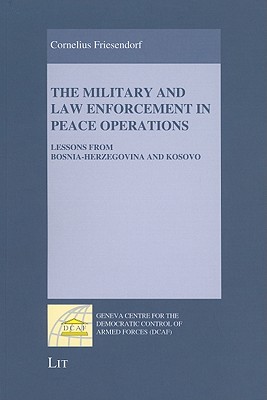 The Military and Law Enforcement in Peace Operations: Lessons from Bosnia-Herzegovina and Kosovo (Geneva Centre for the Democratic Control of Armed Forces (DCAF))