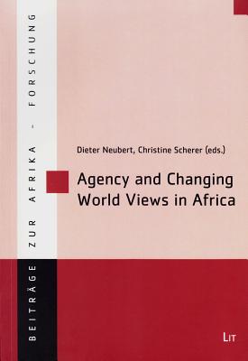 Agency and Changing World Views in Africa (40) (Beitrage zur Afrikaforschung)