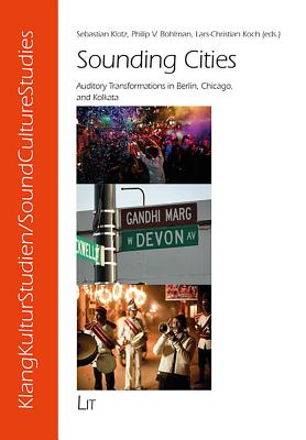 Sounding Cities: Auditory Transformations in Berlin, Chicago, and Kolkata (9) (SoundCultureStudies / KlangKulturStudien)