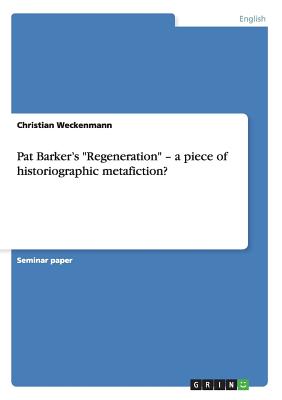 Pat Barker's "Regeneration" - a piece of historiographic metafiction? Image for Pat Barker's "Regeneration" - a piece of historiographic metafiction?