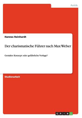 Der charismatische F hrer nach Max Weber: Geniales Konzept oder gef hrliche Vorlage (German Edition)