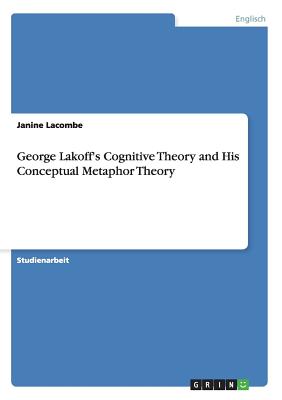 George Lakoff's Cognitive Theory and His Conceptual Metaphor Theory (German Edition) Image for George Lakoff's Cognitive Theory and His Conceptual Metaphor Theory (German Edition)