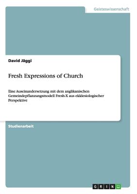 Fresh Expressions of Church: Eine Auseinandersetzung mit dem anglikanischen Gemeindepflanzungsmodell Fresh-X aus ekklesiologischer Perspektive (German Edition)