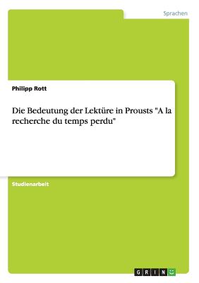 Die Bedeutung der Lektüre in Prousts "A la recherche du temps perdu" (German Edition) Image for Die Bedeutung der Lektüre in Prousts "A la recherche du temps perdu" (German Edition)