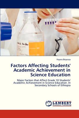 Factors Affecting Students' Academic Achievement in Science Education: Major Factors that Affect Grade 10 Students' Academic Achievement in Science Education. In Secondary Schools of Ethiopia