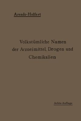 Volkstümliche Namen der Arzneimittel, Drogen und Chemikalien: Eine Sammlung der im Volksmunde gebräuchlichen Benennungen und Handelsbezeichnungen (German Edition) Image for Volkstümliche Namen der Arzneimittel, Drogen und Chemikalien: Eine Sammlung der im Volksmunde gebräuchlichen Benennungen und Handelsbezeichnungen (German Edition)