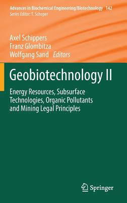 Geobiotechnology II: Energy Resources, Subsurface Technologies, Organic Pollutants and Mining Legal Principles (Advances in Biochemical Engineering/Biotechnology, 142)