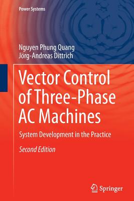 Vector Control of Three-Phase AC Machines: System Development in the Practice (Power Systems) Image for Vector Control of Three-Phase AC Machines: System Development in the Practice (Power Systems)