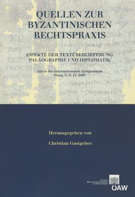Quellen Zur Byzantinischen Rechtspraxis: Aspekte Der Textuberlieferung, Palaographie Und Diplomatik Akten Des Internationalen Symposiums Wien, . and French and German and Italian Edition)