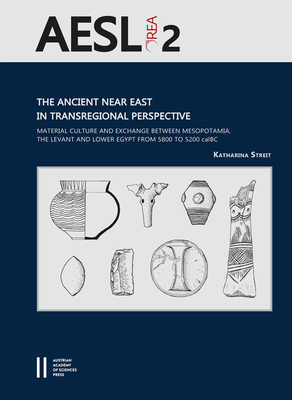 The Ancient Near East in Transregional Perspective: Material Culture and Exchange Between Mesopotamia, the Levant and Lower Egypt from 5800 to 5200 . Sudan and the Levant, 2) (German Edition)