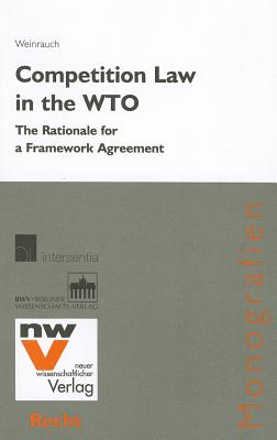Competition Law in the WTO: The Rationale for a Framework Agreement (Neue Juristische Monografien)