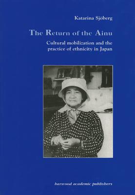 The Return of Ainu: Cultural mobilization and the practice of ethnicity in Japan (Studies in Anthropology and History)