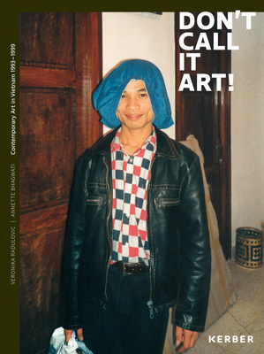 Don't Call It Art!: Contemporary Art in Vietnam 19931999