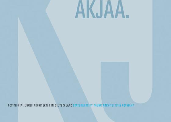 AKJAA. Statements by Young Architects in Germany