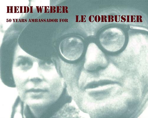 Heidi Weber: 50 Years Ambassador for Le Corbusier 1958 - 2008