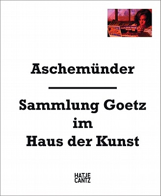 Aschemnder: Goetz Collection at the Haus der Kunst (English and German Edition)