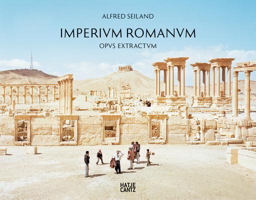 Alfred Seiland: Imperium Romanum Opus Extractum (English and German Edition)