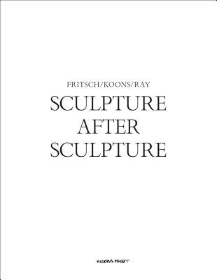 Sculpture After Sculpture: Fritsch, Koons, Ray