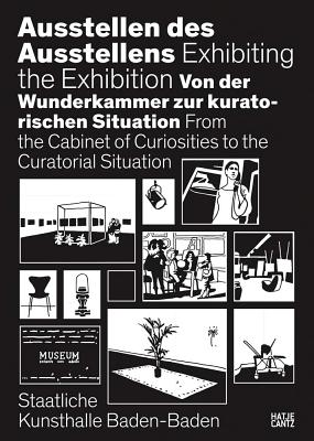 Exhibiting the Exhibition: From the Cabinet of Curiosities to the Curatorial Situation