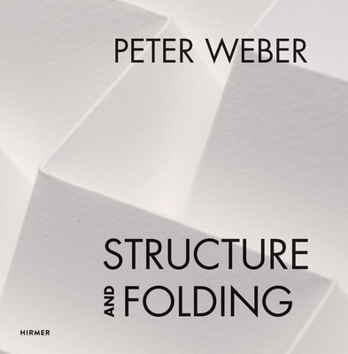 Peter Weber: Volume 1: Structure and Folding. Volume 2: Catalogue Raisonn, 1968-2018