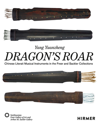 Dragon's Roar: Chinese Literati Musical Instruments in the Freer and Sackler Collections