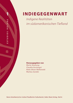 Indiegegenwart: Indigene Realitaten Im Sudamerikanischen Tiefland (Estudios Indiana) (German Edition)