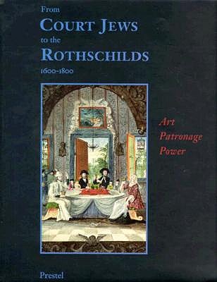 Image for From Court Jews to the Rothschilds: Art, Patronage, and Power 1600-1800 (Art & Design) From Court Jews to the Rothschilds: Art, Patronage, and Power 1600-1800 (Art & Design)