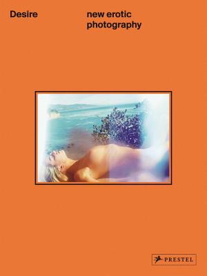 Desire: New Erotic Photography