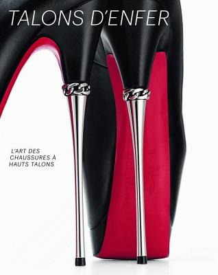 Talons D'enfer: L'art Des Chaussures a Hauts Talons (French Edition)