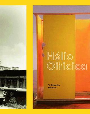 Hlio Oiticica: To Organize Delirium