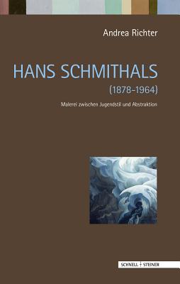 Hans Schmithals (1878 - 1964): Malerei zwischen Jugendstil und Abstraktion (Regensburger Studien Zur Kunstgeschichte) (German Edition)