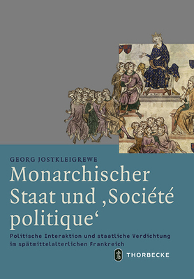 Monarchischer Staat Und 'societe Politique': Politische Interaktion Und Staatliche Verdichtung Im Spatmittelalterlichen Frankreich (Mittelalter-Forschungen) (German Edition)