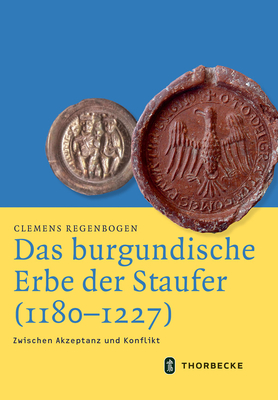 Das Burgundische Erbe Der Staufer (1180-1227): Zwischen Akzeptanz Und Konflikt (Mittelalter-Forschungen) (German Edition)